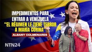 IMPEDIMENTOS PARA ENTRAR A VENEZUELA: “El régimen le tiene terror a María Corina”, Albany Colmenares